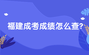 2023年福建成考成績查詢怎么查？