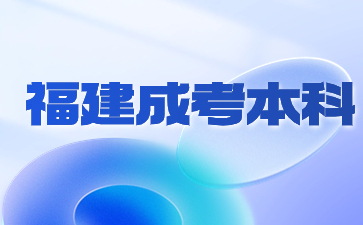2024年報考福建成人高考本科流程是什么？